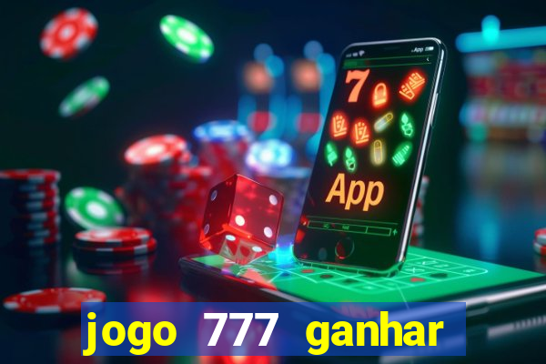 jogo 777 ganhar dinheiro de verdade